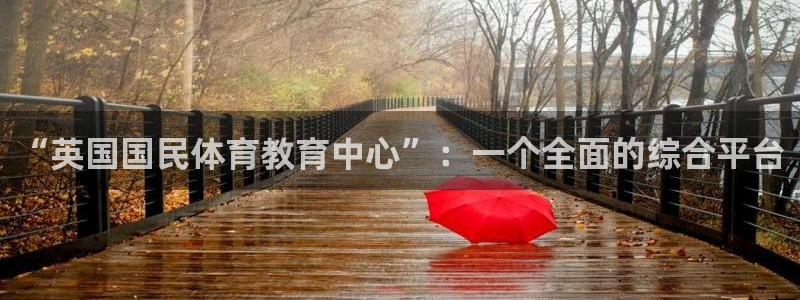 中欧体育登录：“英国国民体育教育中心”：一个全面的综合平台