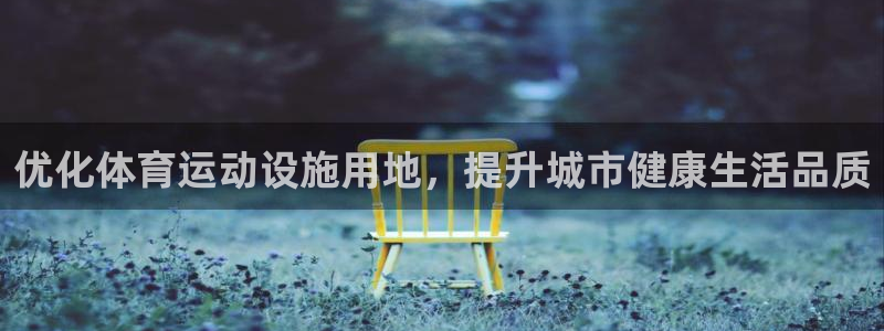 中欧体育kok官网首页：优化体育运动设施用地，提升城市健康生活品质