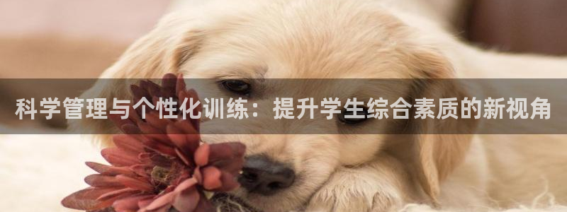 中欧体育平台：科学管理与个性化训练：提升学生综合素质的新视角